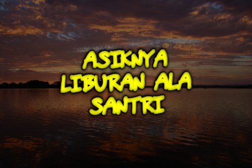 Liburan Ala Santri darunnajah.com