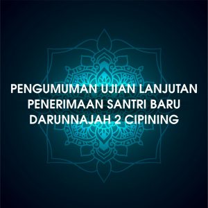 Pengumuman Ujian Lanjutan PSB darunnajah Cipining